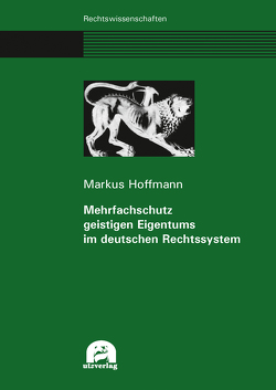 Mehrfachschutz geistigen Eigentums im deutschen Rechtssystem von Hoffmann,  Markus