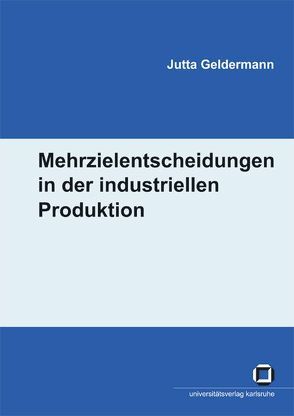 Mehrzielentscheidungen in der industriellen Produktion von Geldermann,  Jutta