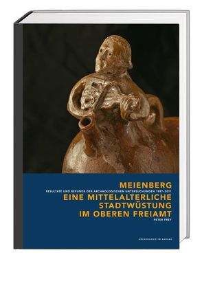 Meienberg – eine mittelalterliche Stadtwüstung im oberen Freiamt von Baeriswyl,  Armand, Frey,  Peter, Häberle,  Simone, Kühn,  Marlu, Nerini,  Tessa, Niederhäuser,  Peter, Schlumbaum,  Angela