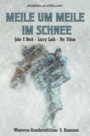 Meile um Meile im Schnee – Western-Sonderedition: 3 Romane von Beck,  John F., Lash,  Larry, Urban,  Pat