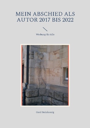 Mein Abschied als Autor 2017 bis 2022 von Steinkoenig,  Gerd