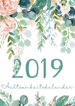 Mein Achtsamkeit Kalender 2019 – Terminplaner, Monatskalender und Achtsamkeitskalender für mehr Achtsamkeit, Dankbarkeit, Selbstvertrauen, Positives Denken und Leben im Jetzt von Kalender,  Passion