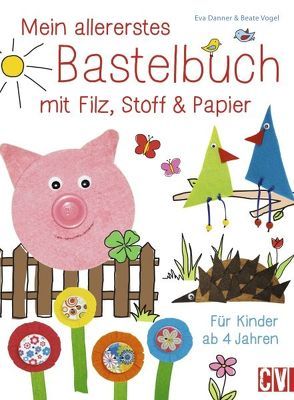 Mein allererstes Bastelbuch mit Filz, Stoff & Papier von Danner,  Eva, Vogel,  Beate