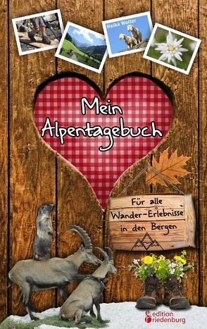 Mein Alpentagebuch – Für alle Wander-Erlebnisse in den Bergen von Wolter,  Heike