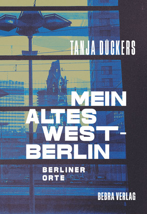 Mein altes West-Berlin von Dückers,  Tanja