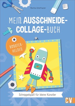 Mein Ausschneide-Collage-Buch *Robotorhelden* von Unterfrauner,  Martina