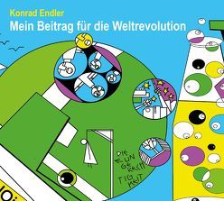 Mein Beitrag für die Weltrevolution von Endler,  Konrad