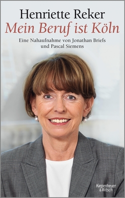 „Mein Beruf ist Köln“ Henriette Reker von Briefs,  Jonathan, Siemens,  Pascal