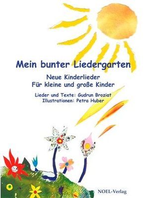 Mein bunter Liedergarten von Broziat,  Gudrun, Huber,  Petra, NOEL-Verlag
