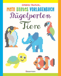 Mein buntes Vorlagenbuch: Bügelperlen-Tiere. Über 150 Motive. Von Alpaka bis Zebra von Pautner,  Norbert