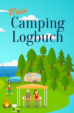 Mein Camping Logbuch Reisetagebuch für Urlaub mit dem Wohnmobil Wohnwagen Campingwagen Reisemobil Wohnanhänger Caravan und Zelt Reise Camper Tagebuch für Momente die man beim Campen und Zelten erlebt von Beck,  Anja