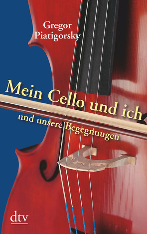 Mein Cello und ich und unsere Begegnungen von Piatigorsky,  Gregor, Winter,  Else