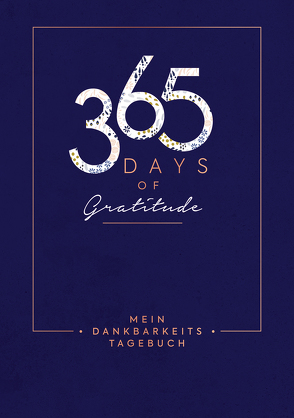 Mein Dankbarkeits-Tagebuch – 365 Days of Gratitude: Mit unterstützenden Fragen und inspirierenden Zitaten für mehr Achtsamkeit und Zufriedenheit im Alltag