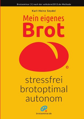 Mein eigenes Brot – stressfrei, brotoptimal, autonom von Seydel,  Karl-Heinz