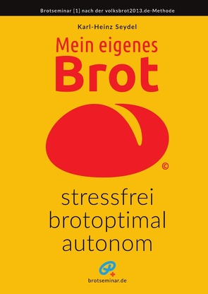 Mein eigenes Brot – stressfrei, brotoptimal, autonom von Seydel,  Karl-Heinz