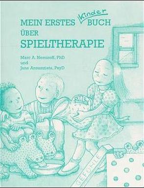 Mein erstes Kinderbuch über Spieltherapie von Annunziata,  Jane, Nemiroff,  Marc A, Scott,  Margaret