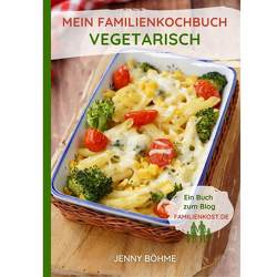 Mein Familienkochbuch – vegetarisch von Böhme,  Jenny