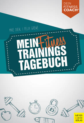 Mein Fitnesstrainingstagebuch (Dein Fitnesscoach) von Diehl,  Mike, Grewe,  Felix