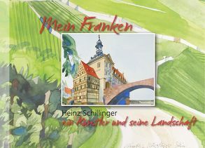 Mein Franken Heinz Schillinger, ein Künstler und seine Landschaft von Hilf,  Rainer, Schillinger,  Heinz