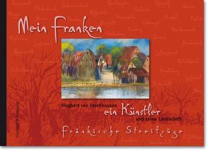 Mein Franken Siegbert von Stockhausen, ein Künstler und seine Landschaft von Haberkamm,  Helmut, Stockhausen,  Siegbert von