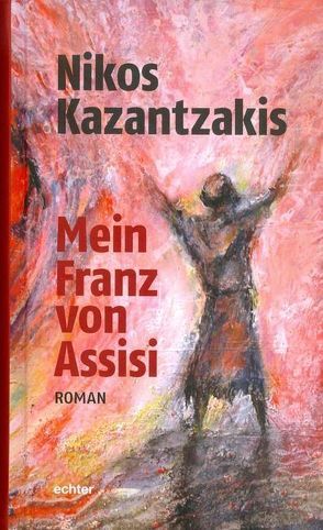 Mein Franz von Assisi von Kazantzakis,  Nikos, Steinen,  Helmut von den