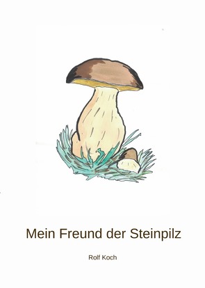 Mein Freund der Steinpilz von Koch,  Rolf