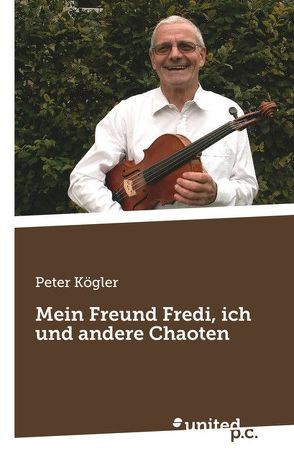 Mein Freund Fredi, ich und andere Chaoten von Kögler,  Peter