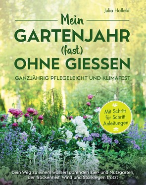 Mein Gartenjahr (fast) ohne Gießen – Ganzjährig pflegeleicht und klimafest: von Julia,  Holfeld