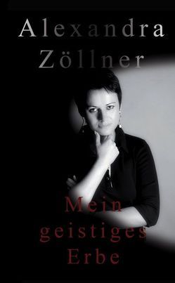 Mein geistiges Erbe von Zöllner,  Alexandra