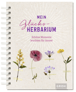 Mein Glücks-Herbarium: Schöne Momente leuchten für immer von Groh Verlag