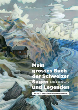 Mein grosses Buch der Schweizer Sagen und Legenden von Kormann,  Denis