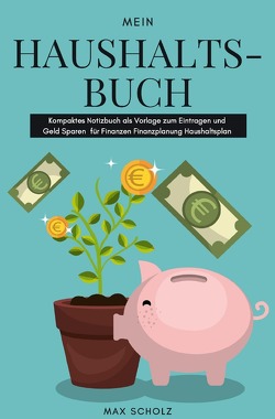 Mein Haushaltsbuch Kompaktes Notizbuch als Vorlage zum Eintragen und Geld Sparen für Finanzen Finanzplanung Haushaltsplan von Scholz,  Max