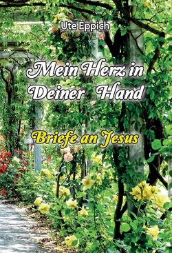 Mein Herz in Deiner Hand – Briefe an Jesus von Eppich,  Ute