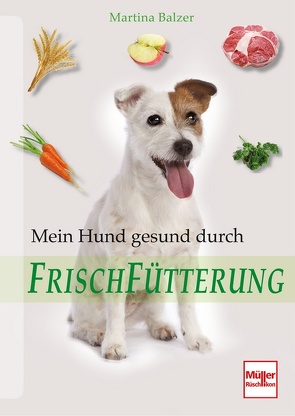 Mein Hund gesund durch Frischfütterung von Balzer,  Martina