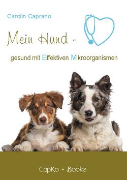 Mein Hund – gesund mit Effektiven Mikroorganismen von Caprano,  Carolin, Verlag,  CapKo-Books