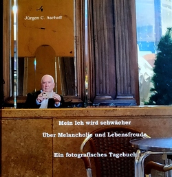 Mein Ich wird schwächer. Über Melancholie und Lebensfreude. von Aschoff,  Jürgen C.