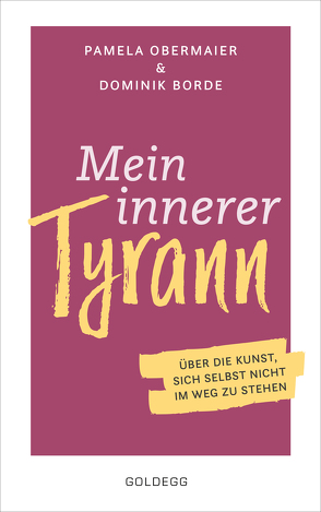 Mein innerer Tyrann. Über die Kunst, sich selbst nicht im Weg zu stehen. Frei und selbstbestimmt leben – so klappt’s! Denkmuster durchbrechen und Selbstliebe lernen mit dem Selbstcoaching Ratgeber von Borde,  Dominik, Obermaier,  Pamela