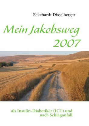Mein Jakobsweg 2007 von Disselberger,  Eckehardt