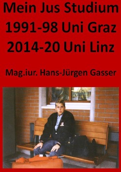 Mein Jus Studium 1991-98 Uni Graz 2014-20 Uni Linz von Gasser,  Hans-Jürgen