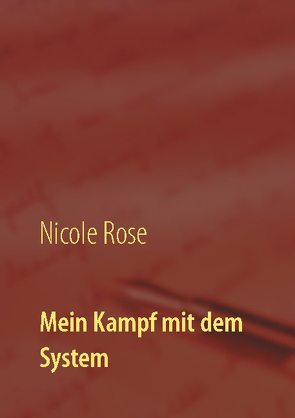 Mein Kampf mit dem System von Rose,  Nicole