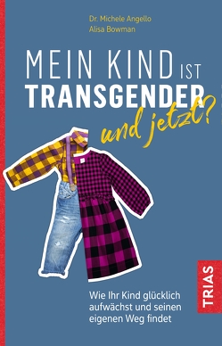 Mein Kind ist transgender – und jetzt? von Angello,  Michele, Bowman,  Alisa