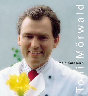 Mein Kochbuch von Mörwald,  Toni