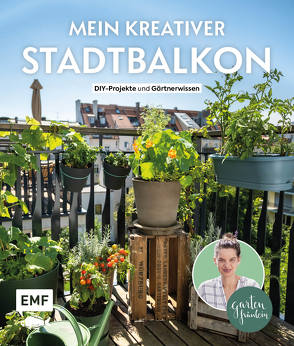 Mein kreativer Stadtbalkon – DIY-Projekte und Gärtnerwissen präsentiert vom Garten Fräulein von Appel,  Silvia