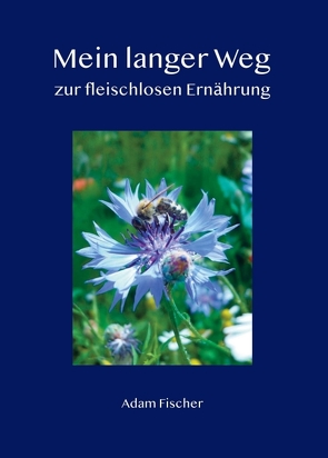 Mein langer Weg zur fleischlosen Ernährung von Fischer,  Adam