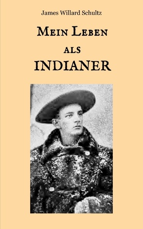 Mein Leben als Indianer von Schultz,  James Willard, Weber,  Maria