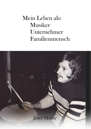 Mein Leben als: Musiker, Unternehmer, Familienmensch von Müller,  Josef, Müller,  Tobias