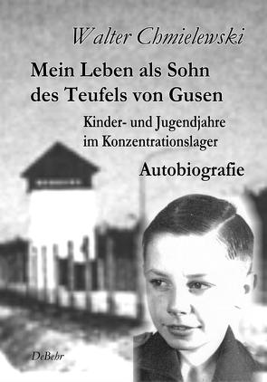 Mein Leben als Sohn des Teufels von Gusen – Kinder- und Jugendjahre im KZ – Autobiografie von Chmielewski,  Walter