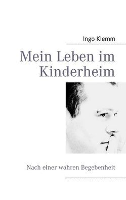 Mein Leben im Kinderheim von Klemm,  Ingo