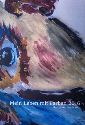 Mein Leben in Farben 2016 von von Hirschheydt,  Gustav