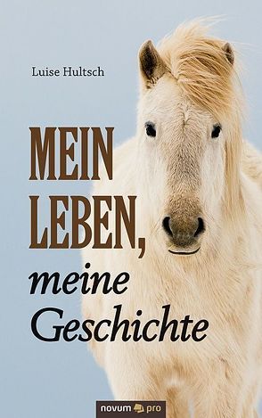 Mein Leben, meine Geschichte von Hultsch,  Luise